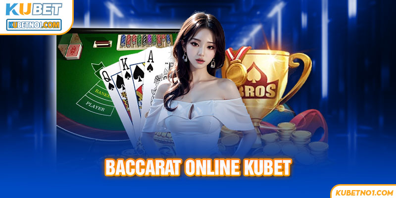 Baccarat Online – Game bài đình đám tại nhà cái Kubet 6 Baccarat online tại nhà cái Kubet