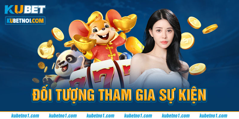 Đại tiệc sảnh Ku - Quay thưởng tuần trăm tỷ 4 Đối tượng tham gia Quay thưởng tuần trăm tỷ là ai?
