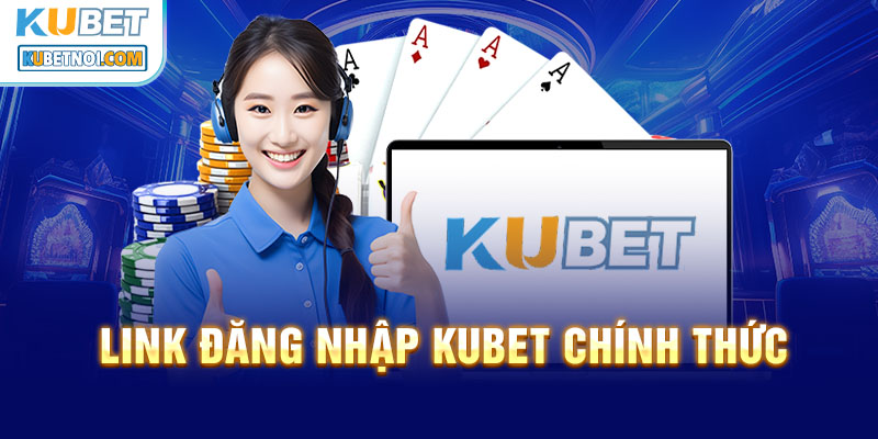 Đăng nhập Kubet - Truy cập dễ dàng, giải trí đỉnh cao 5 Cập nhật đường link đăng nhập kubet mới nhất