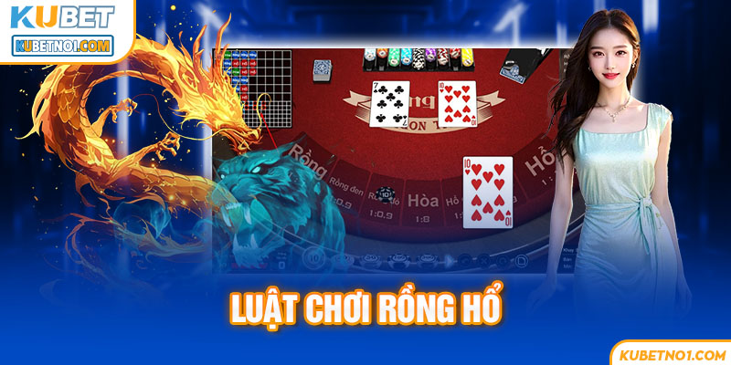 Rồng Hổ Kubet – Hướng Dẫn Cách Chơi, Mẹo Thắng Lớn Từ Cao Thủ 7 Luật chơi rồng hổ