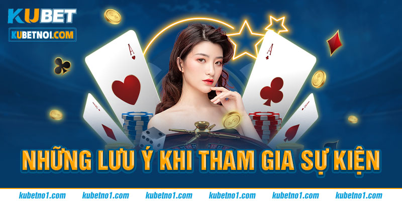 Khám Phá Ưu Đãi Tại Sự Kiện Mời Bạn Kubet Hot Nhất 2025 6 Những lưu ý khi tham gia sự kiện