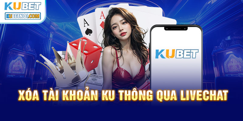 Xóa Tài Khoản Kubet - Hướng Dãn Chi Tiết Cho Hội Viên 5 Yêu cầu hủy nick Kubet qua Boxchat