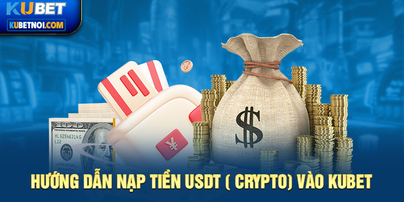 Hướng Dẫn Nạp Tiền USDT Kubet An Toàn – Nhanh Chóng – Chính Xác 4 Nạp tiền Kubet bằng USDT mang lại sự ẩn danh tuyệt đối cho người chơi
