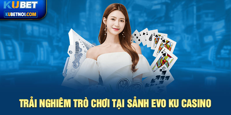 EVO Casino Live - Sảnh Cược Online Uy Tín Số 1 Tại Việt Nam 6 Các trò chơi tại sảnh cược Evo Ku casino