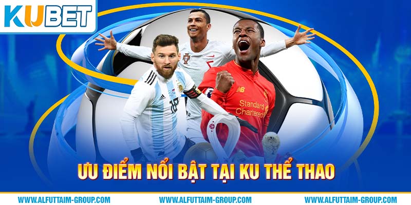 Ku Thể Thao 1 Sảnh Ku thể thao sở hữu những ưu điểm vượt trội trên thị trường cá độ online bởi những tiện ích được tích hợp và công nghệ hiện đại